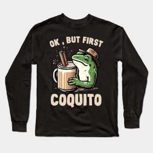 Ok , But First Coquito Long Sleeve T-Shirt